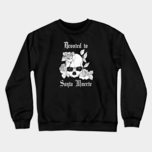 Devoted to Santa Muerte with Skull and Roses - for Devotees of Most Holy Death Crewneck Sweatshirt